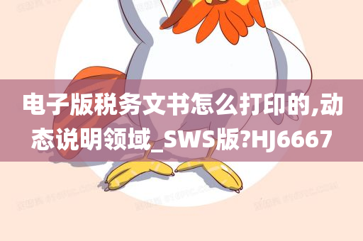 电子版税务文书怎么打印的,动态说明领域_SWS版?HJ6667