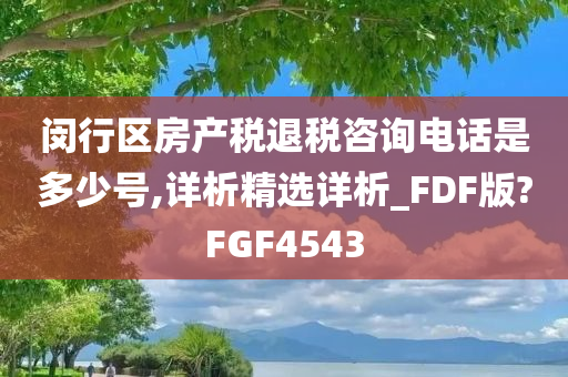 闵行区房产税退税咨询电话是多少号,详析精选详析_FDF版?FGF4543