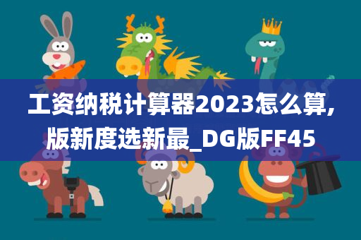 工资纳税计算器2023怎么算,版新度选新最_DG版FF45