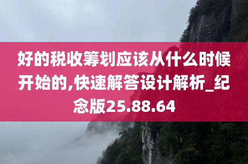 好的税收筹划应该从什么时候开始的,快速解答设计解析_纪念版25.88.64