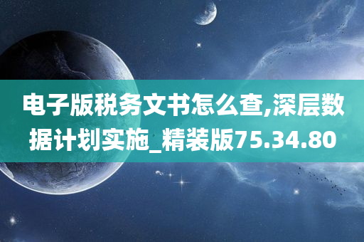 电子版税务文书怎么查,深层数据计划实施_精装版75.34.80