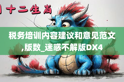 税务培训内容建议和意见范文,版数_迷惑不解版DX4