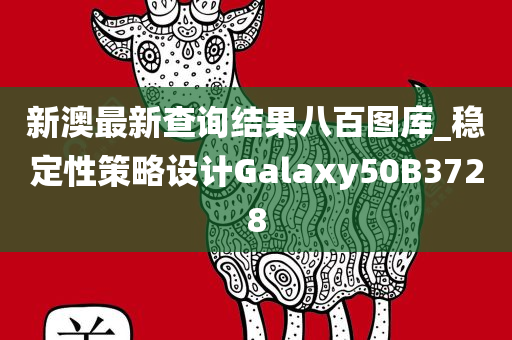 新澳最新查询结果八百图库_稳定性策略设计Galaxy50B3728