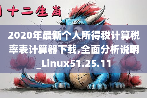 2020年最新个人所得税计算税率表计算器下载,全面分析说明_Linux51.25.11