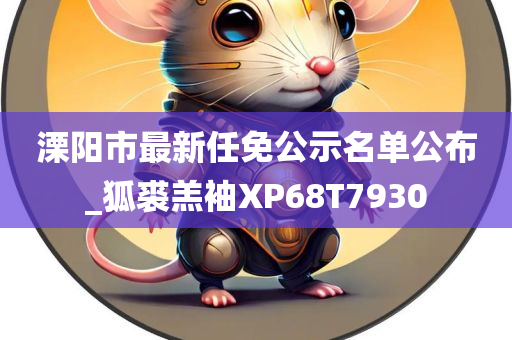 溧阳市最新任免公示名单公布_狐裘羔袖XP68T7930