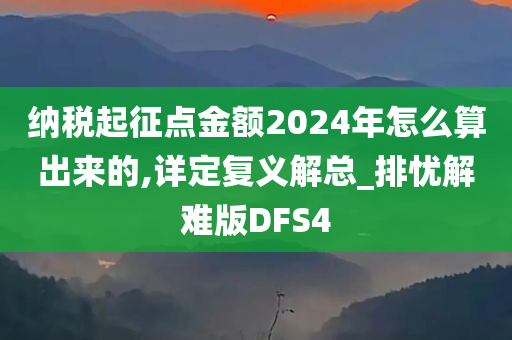 纳税起征点金额2024年怎么算出来的,详定复义解总_排忧解难版DFS4