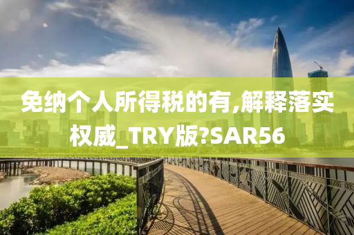 免纳个人所得税的有,解释落实权威_TRY版?SAR56