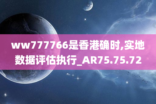 ww777766是香港确时,实地数据评估执行_AR75.75.72