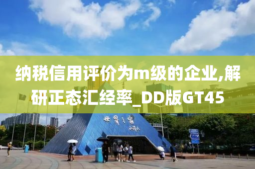 纳税信用评价为m级的企业,解研正态汇经率_DD版GT45