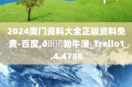 2024奥门资料大全正版资料免费-百度,🐎勃牛溲_Trello1.4.4788