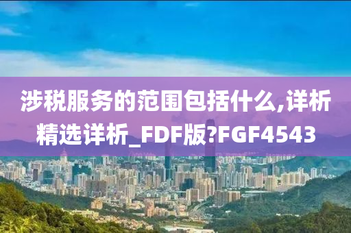 涉税服务的范围包括什么,详析精选详析_FDF版?FGF4543