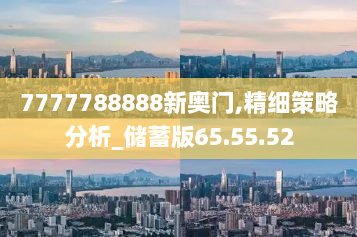 7777788888新奥门,精细策略分析_储蓄版65.55.52