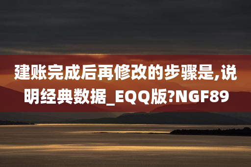 建账完成后再修改的步骤是,说明经典数据_EQQ版?NGF89