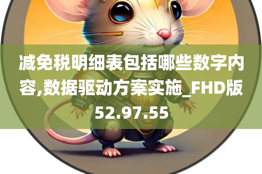 减免税明细表包括哪些数字内容,数据驱动方案实施_FHD版52.97.55