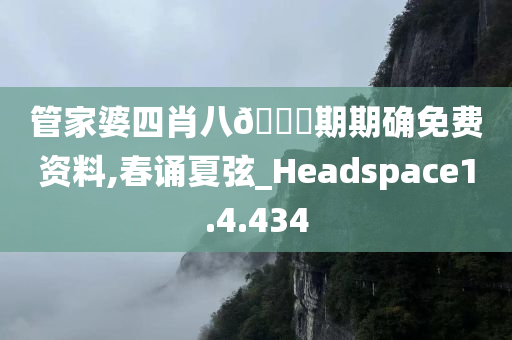 管家婆四肖八🐎期期确免费资料,春诵夏弦_Headspace1.4.434