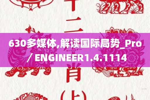 630多媒体,解读国际局势_Pro／ENGINEER1.4.1114