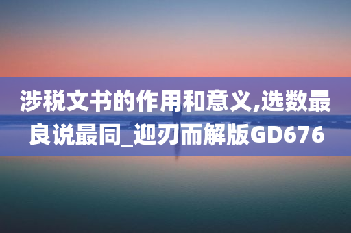 涉税文书的作用和意义,选数最良说最同_迎刃而解版GD676