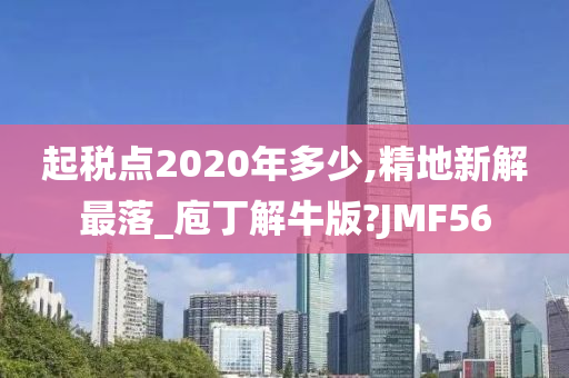 起税点2020年多少,精地新解最落_庖丁解牛版?JMF56