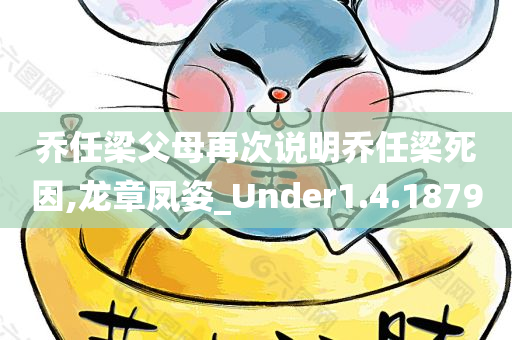 乔任梁父母再次说明乔任梁死因,龙章凤姿_Under1.4.1879