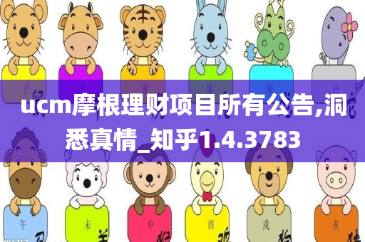 ucm摩根理财项目所有公告,洞悉真情_知乎1.4.3783