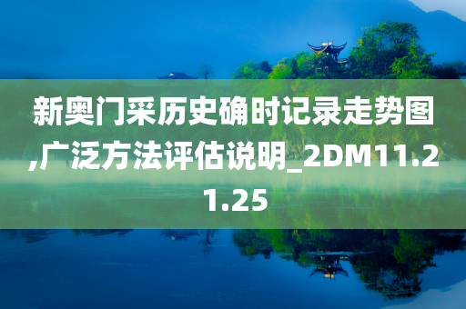 新奥门采历史确时记录走势图,广泛方法评估说明_2DM11.21.25