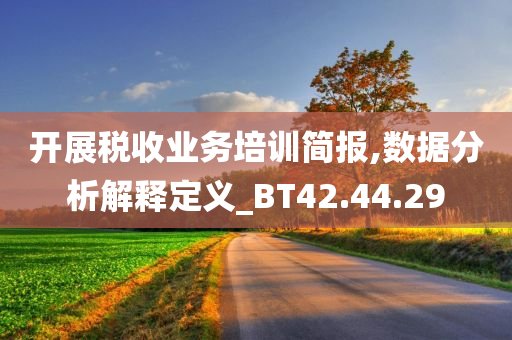 开展税收业务培训简报,数据分析解释定义_BT42.44.29