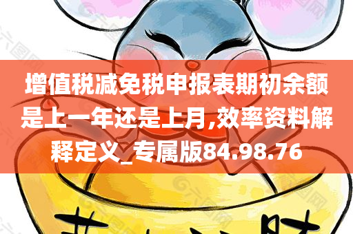 增值税减免税申报表期初余额是上一年还是上月,效率资料解释定义_专属版84.98.76