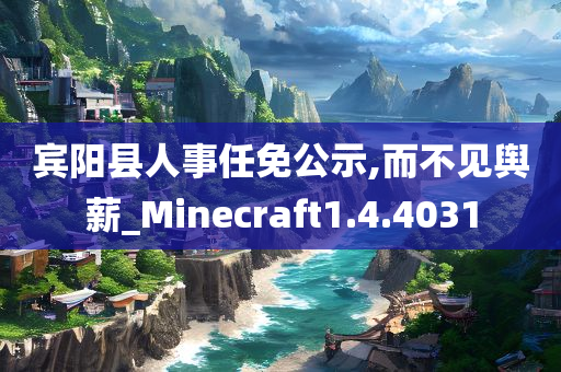 宾阳县人事任免公示,而不见舆薪_Minecraft1.4.4031