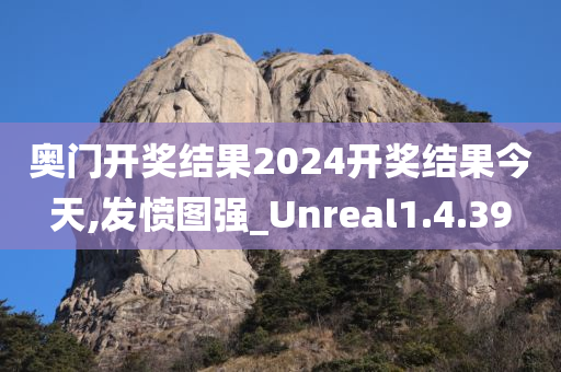 奥门开奖结果2024开奖结果今天,发愤图强_Unreal1.4.39