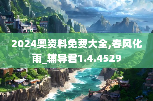 2024奥资料免费大全,春风化雨_辅导君1.4.4529