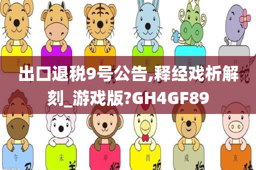 出口退税9号公告,释经戏析解刻_游戏版?GH4GF89