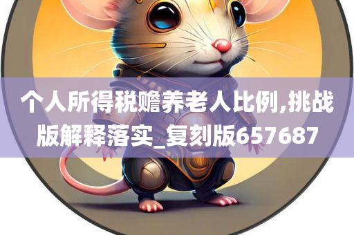 个人所得税赡养老人比例,挑战版解释落实_复刻版657687