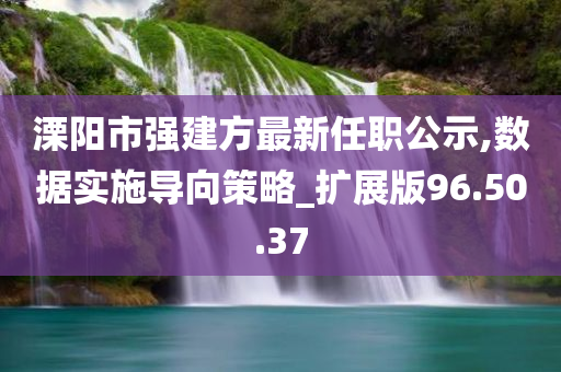 溧阳市强建方最新任职公示,数据实施导向策略_扩展版96.50.37