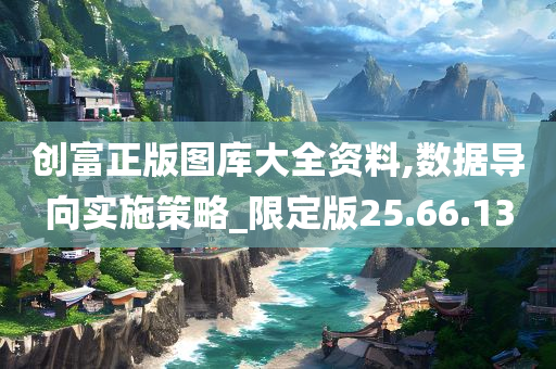 创富正版图库大全资料,数据导向实施策略_限定版25.66.13