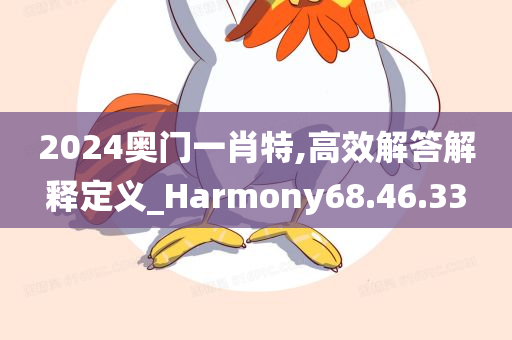 2024奥门一肖特,高效解答解释定义_Harmony68.46.33