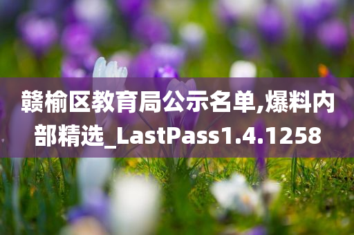 赣榆区教育局公示名单,爆料内部精选_LastPass1.4.1258