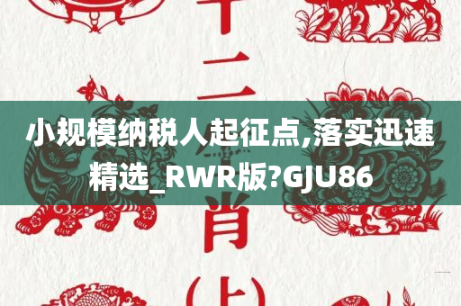 小规模纳税人起征点,落实迅速精选_RWR版?GJU86