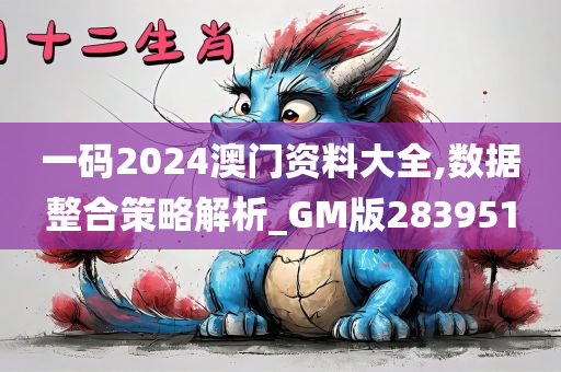 一码2024澳门资料大全,数据整合策略解析_GM版283951