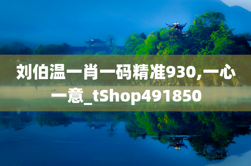 刘伯温一肖一码精准930,一心一意_tShop491850