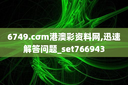 6749.cσm港澳彩资料网,迅速解答问题_set766943