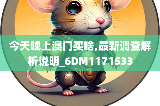 今天晚上澳门买啥,最新调查解析说明_6DM1171533