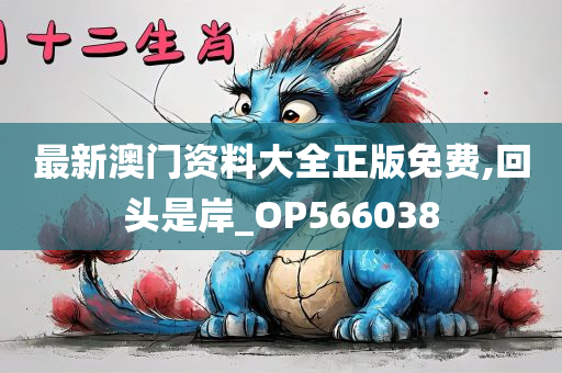 最新澳门资料大全正版免费,回头是岸_OP566038