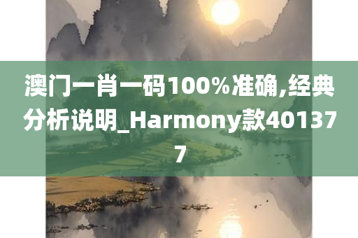 澳门一肖一码100%准确,经典分析说明_Harmony款401377