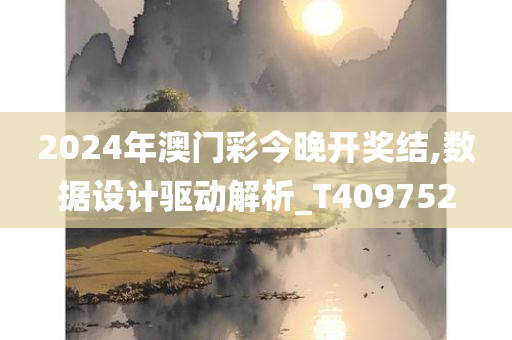 2024年澳门彩今晚开奖结,数据设计驱动解析_T409752