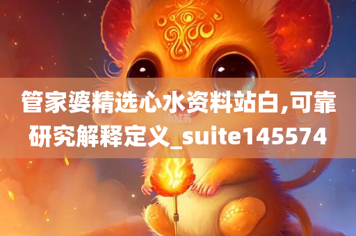 管家婆精选心水资料站白,可靠研究解释定义_suite145574