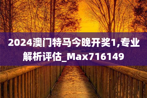 2024澳门特马今晚开奖1,专业解析评估_Max716149