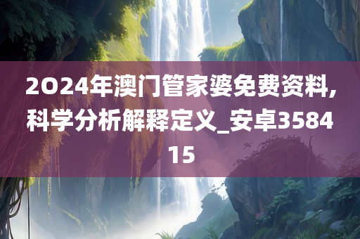 2O24年澳门管家婆免费资料,科学分析解释定义_安卓358415