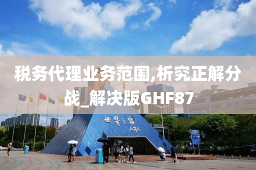 税务代理业务范围,析究正解分战_解决版GHF87