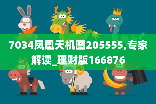 7034凤凰天机图205555,专家解读_理财版166876