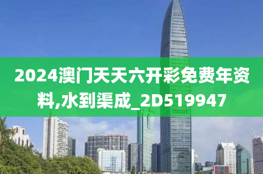 2024澳门天天六开彩免费年资料,水到渠成_2D519947